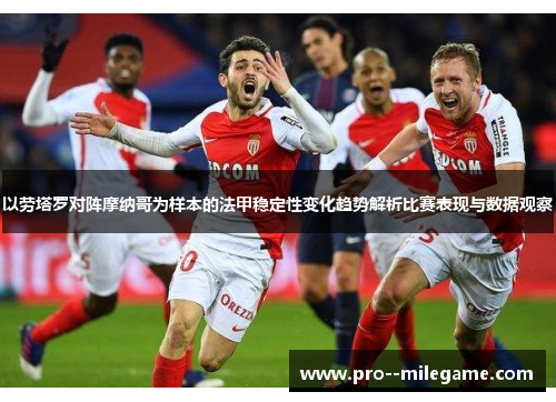以劳塔罗对阵摩纳哥为样本的法甲稳定性变化趋势解析比赛表现与数据观察