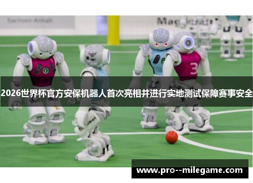 2026世界杯官方安保机器人首次亮相并进行实地测试保障赛事安全
