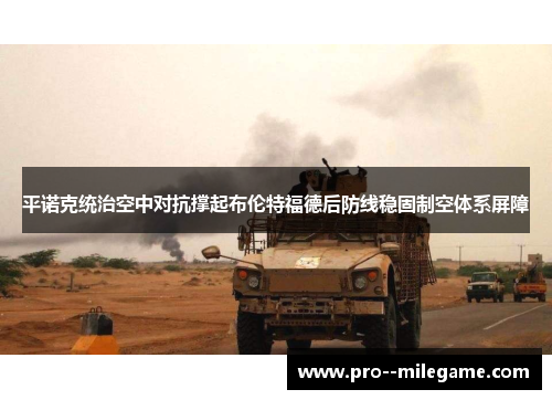平诺克统治空中对抗撑起布伦特福德后防线稳固制空体系屏障